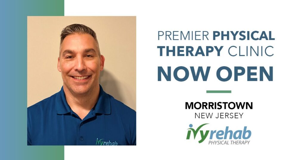 Ivy Rehab Physical Therapy is now open in Morristown, NJ