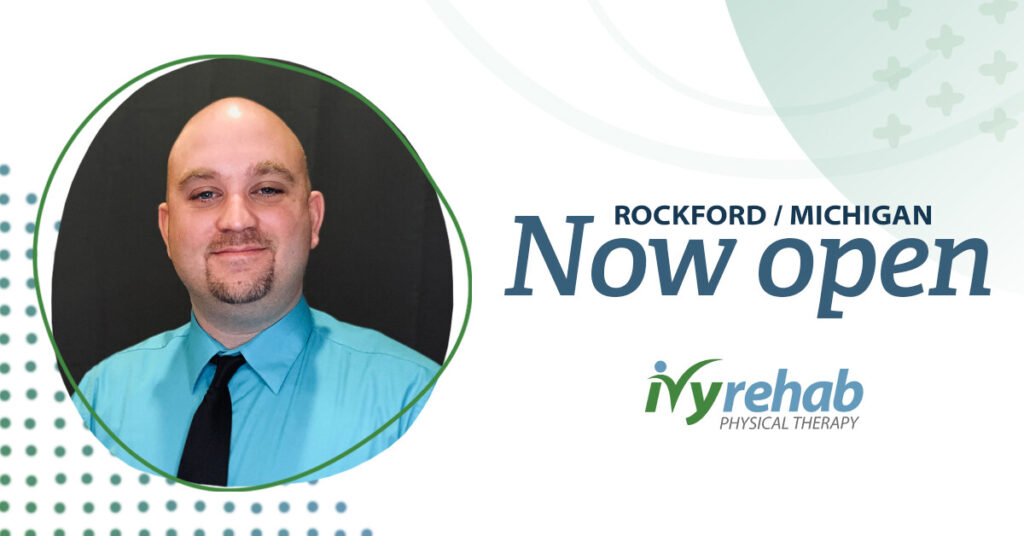 Ivy Rehab Physical Therapy is now open in Rockford, MI