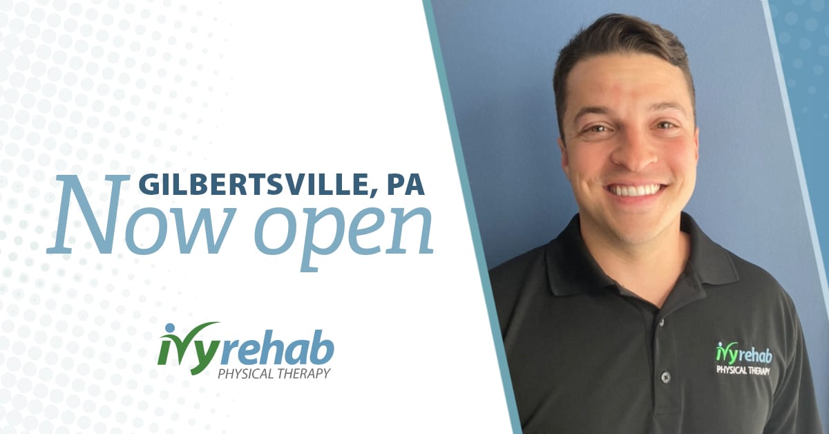 Ivy Rehab Physical Therapy is now open in Gilbertsville, PA