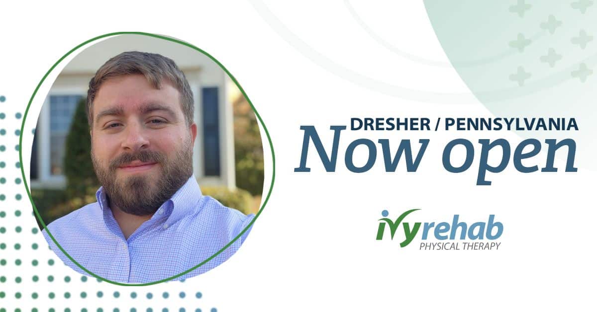 Ivy Rehab Physical Therapy is now open in Dresher, PA
