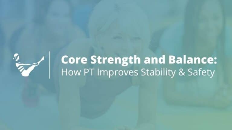 Core Strength & Balance: How PT Improves Stability & Safety