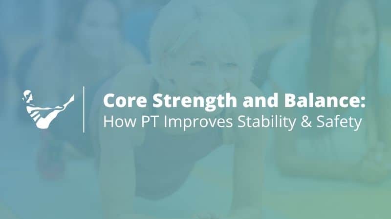 Core Strength and Balance: How PT Improves Stability & Safety
