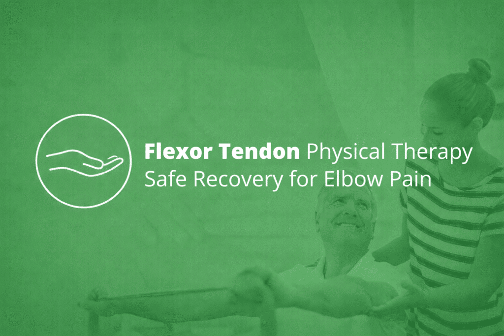 Flexor Tendon Physical Therapy: Safe Recovery for Elbow Pain