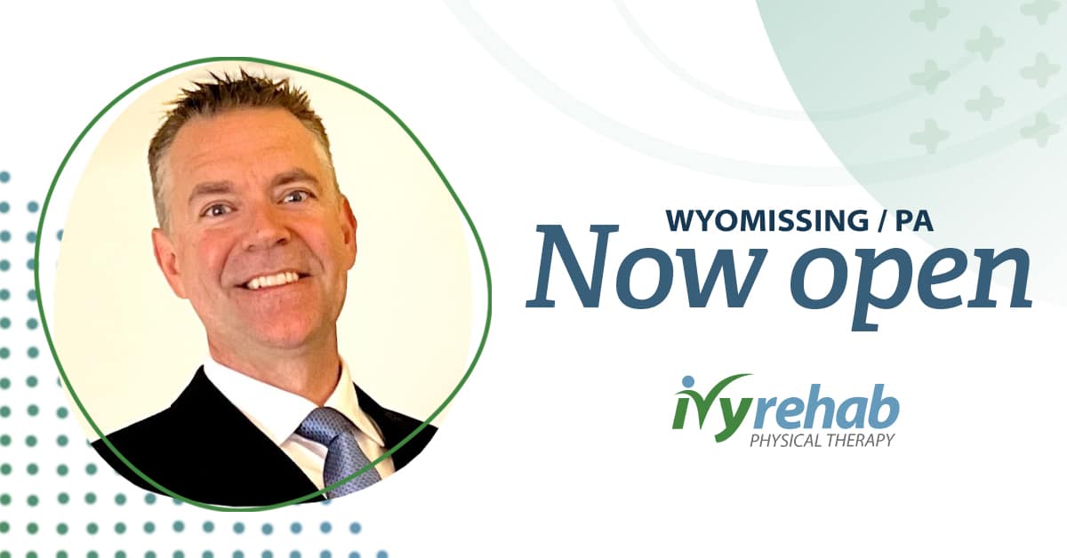 Ivy Rehab Physical Therapy is now open in Wyomissing, PA