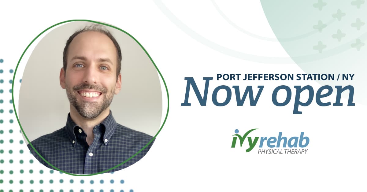 Ivy Rehab Physical Therapy is now open in Port Jefferson Station, NY