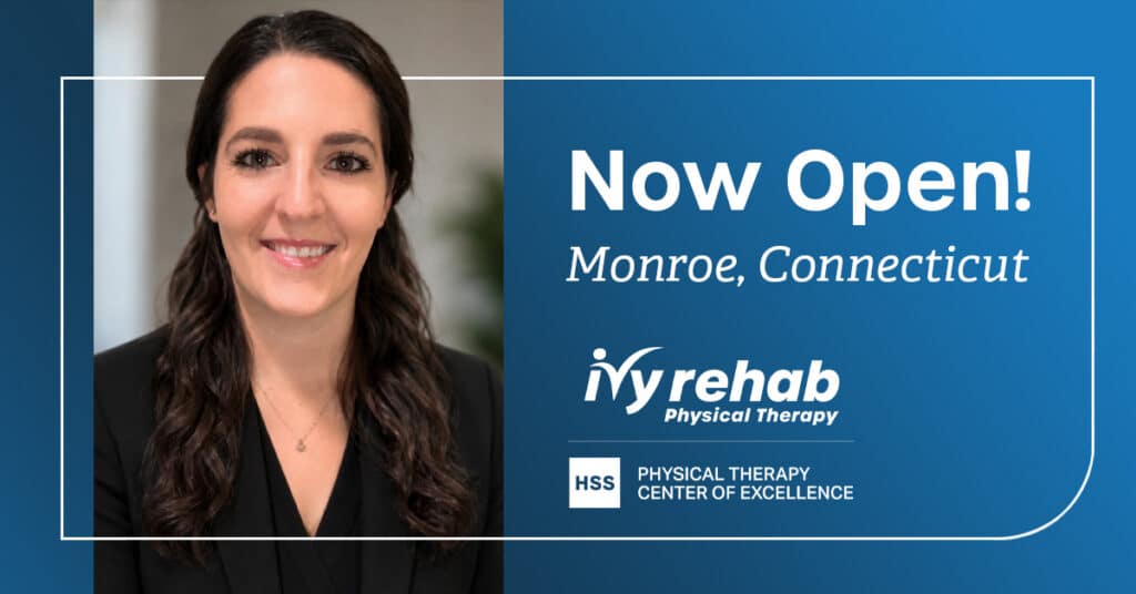 Ivy Rehab HSS Physical Therapy Center of Excellence Expands to Monroe, CT with Dr. Ashley Fedor Leading the Way