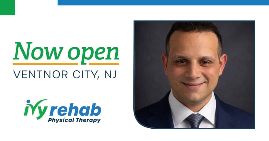 Dr. Andrew Rota Expands Ivy Rehab Physical Therapy in Atlantic County with a New Location in Ventnor City, NJ
